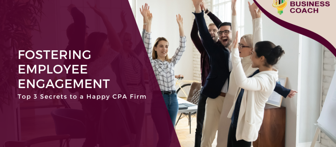 Fostering Employee Engagement Top 3 Secrets to a Happy CPA Firm